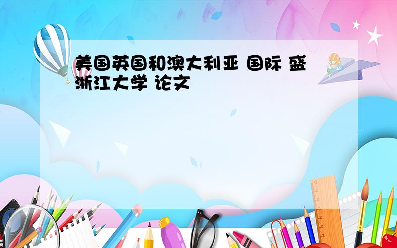 美国英国和澳大利亚 国际 盛浙江大学 论文