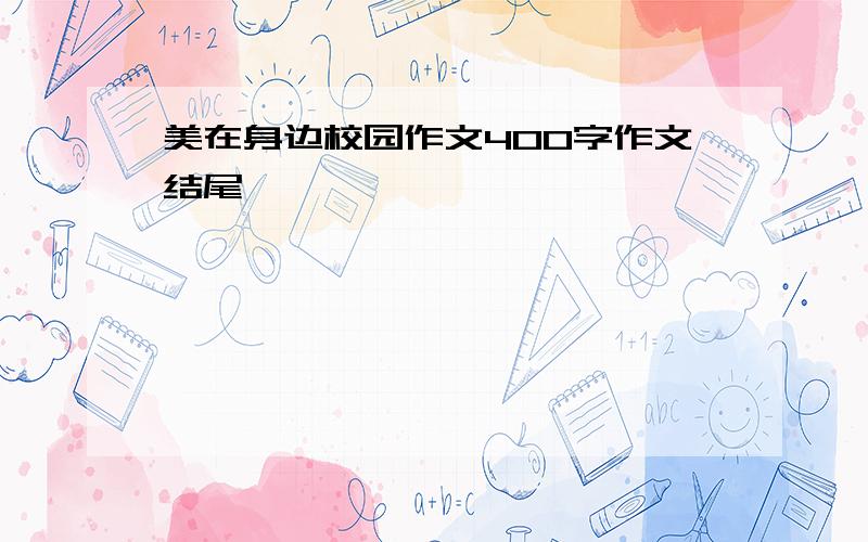 美在身边校园作文400字作文结尾