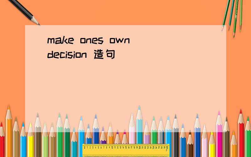 make ones own decision 造句