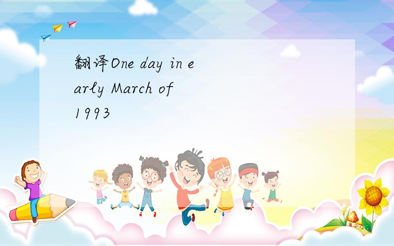 翻译One day in early March of 1993