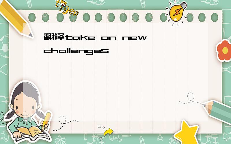 翻译take on new challenges