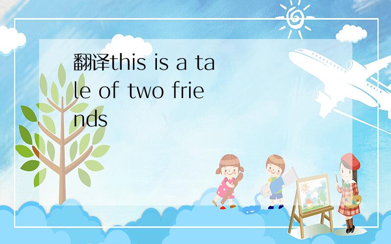 翻译this is a tale of two friends