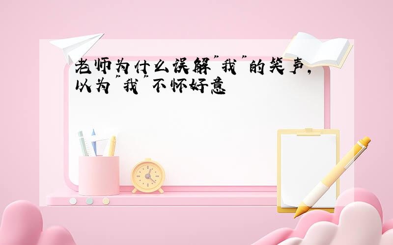 老师为什么误解"我"的笑声,以为"我"不怀好意