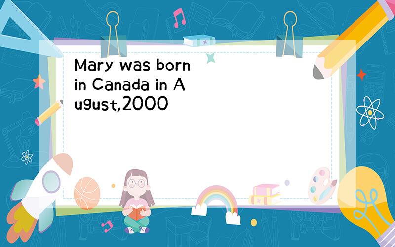 Mary was born in Canada in August,2000