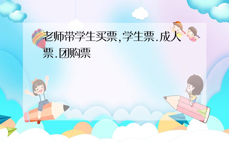 老师带学生买票,学生票.成人票.团购票