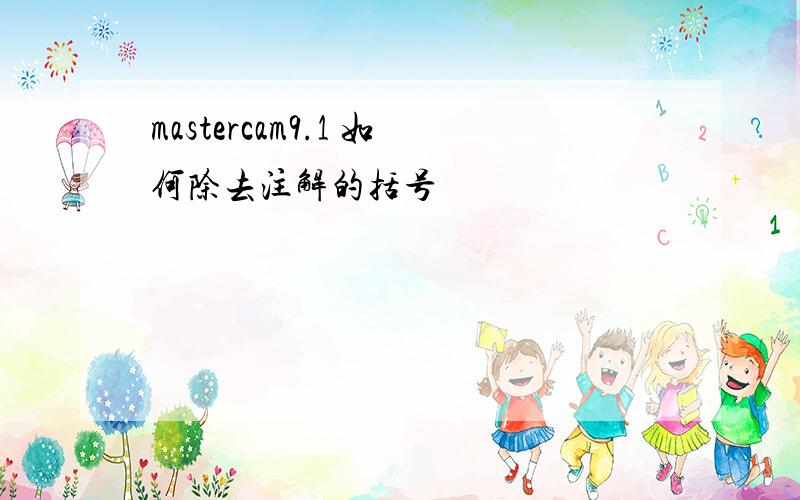 mastercam9.1 如何除去注解的括号