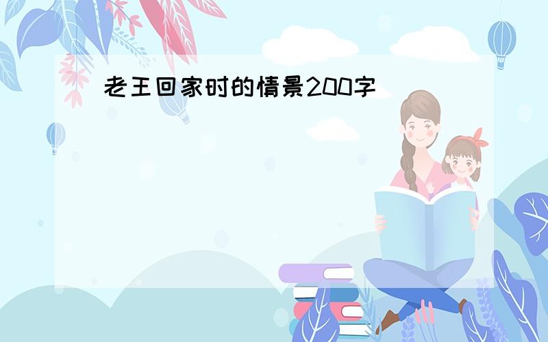 老王回家时的情景200字