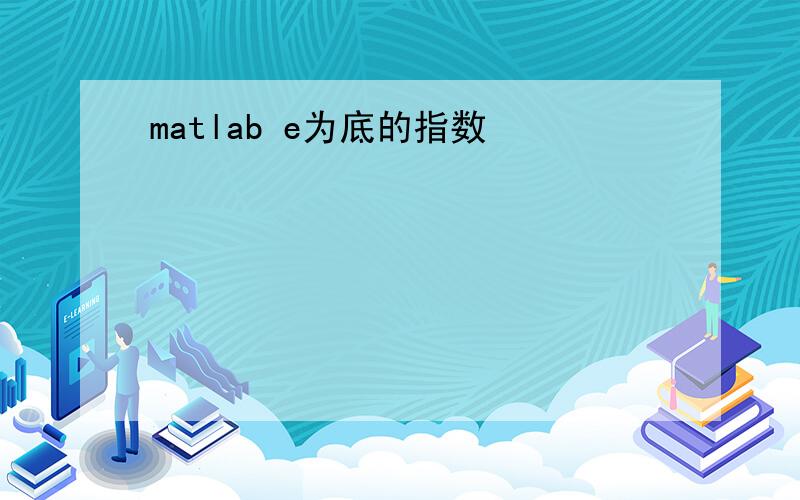 matlab e为底的指数