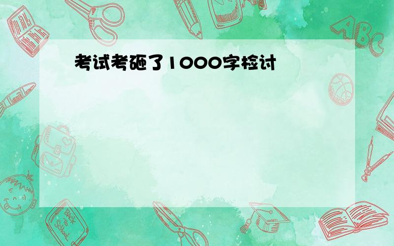 考试考砸了1000字检讨