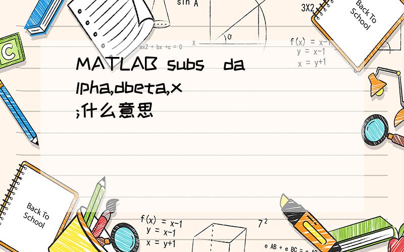 MATLAB subs(dalpha,dbeta,x );什么意思