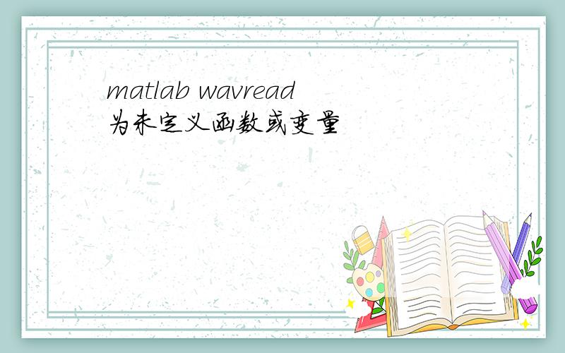 matlab wavread为未定义函数或变量