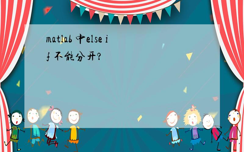 matlab 中else if 不能分开?