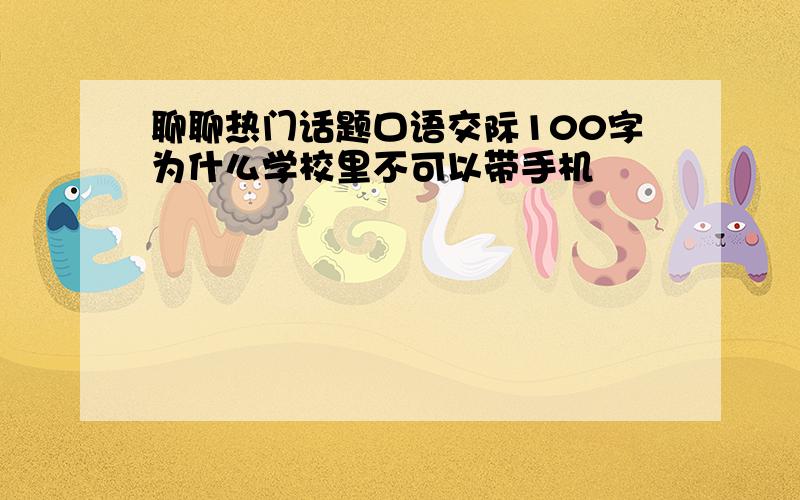 聊聊热门话题口语交际100字为什么学校里不可以带手机