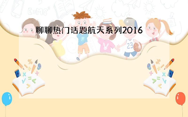 聊聊热门话题航天系列2016