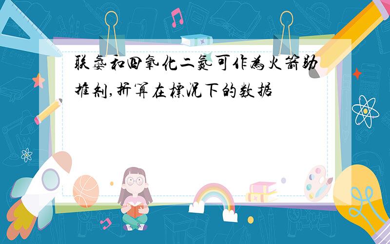 联氨和四氧化二氮可作为火箭助推剂,折算在标况下的数据