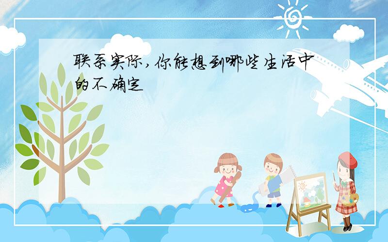 联系实际,你能想到哪些生活中的不确定