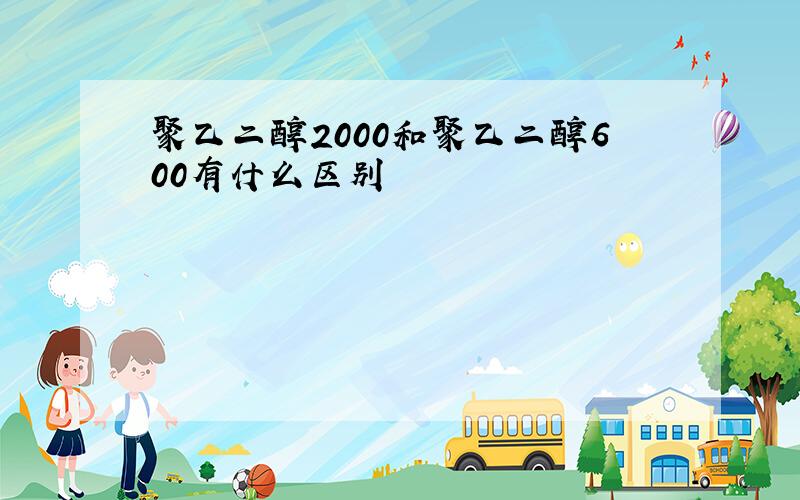 聚乙二醇2000和聚乙二醇600有什么区别