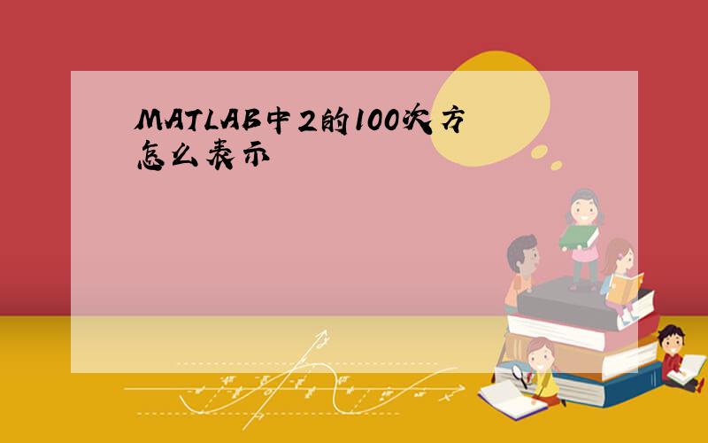 MATLAB中2的100次方怎么表示