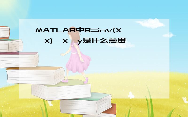 MATLAB中B=inv(X*X)*X*y是什么意思