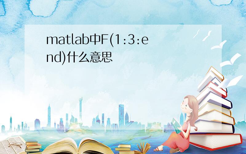 matlab中F(1:3:end)什么意思