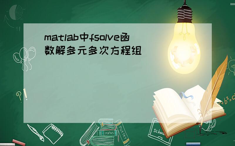 matlab中fsolve函数解多元多次方程组