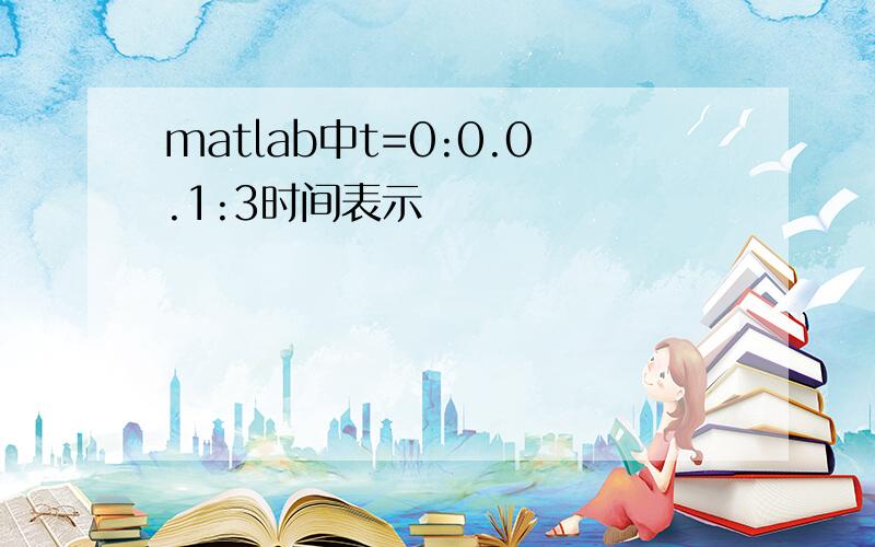 matlab中t=0:0.0.1:3时间表示