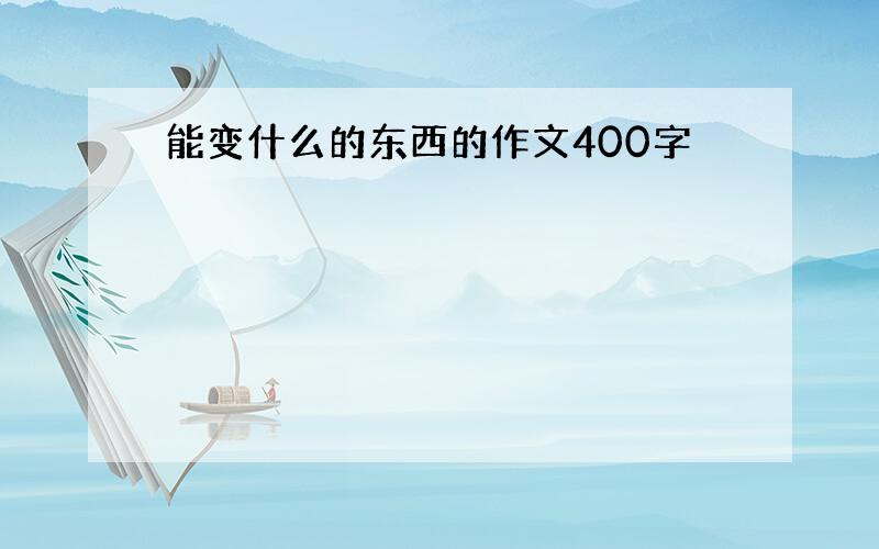 能变什么的东西的作文400字