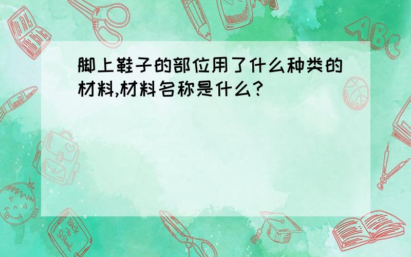 脚上鞋子的部位用了什么种类的材料,材料名称是什么?