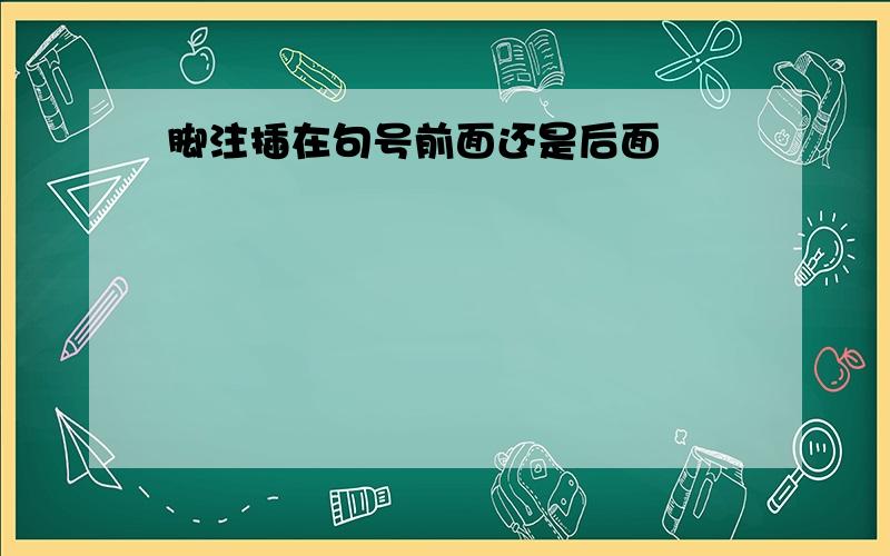 脚注插在句号前面还是后面