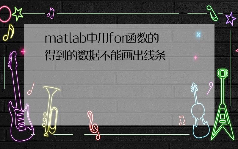 matlab中用for函数的得到的数据不能画出线条