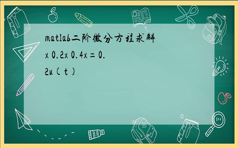 matlab二阶微分方程求解x 0.2x 0.4x=0.2u(t)