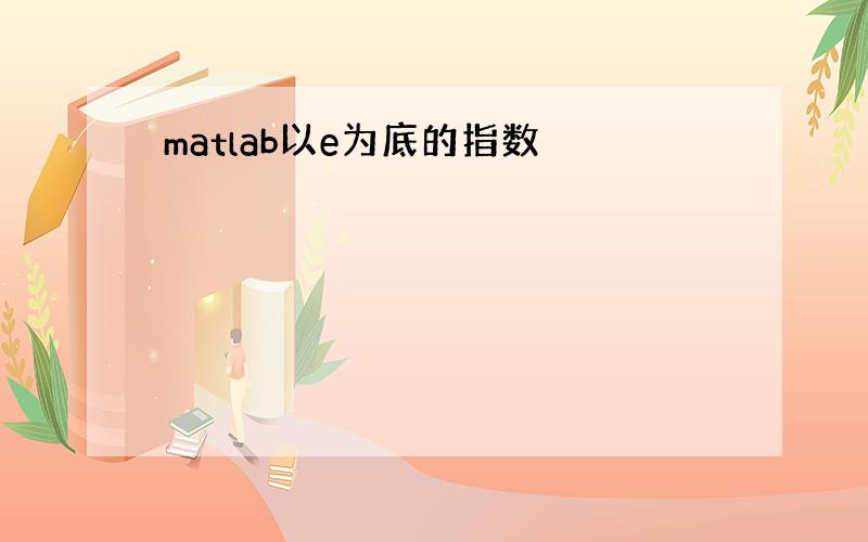 matlab以e为底的指数