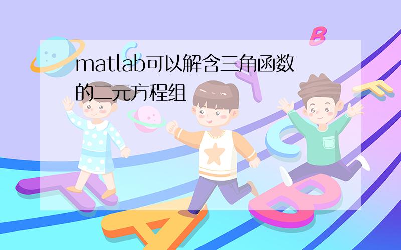 matlab可以解含三角函数的二元方程组