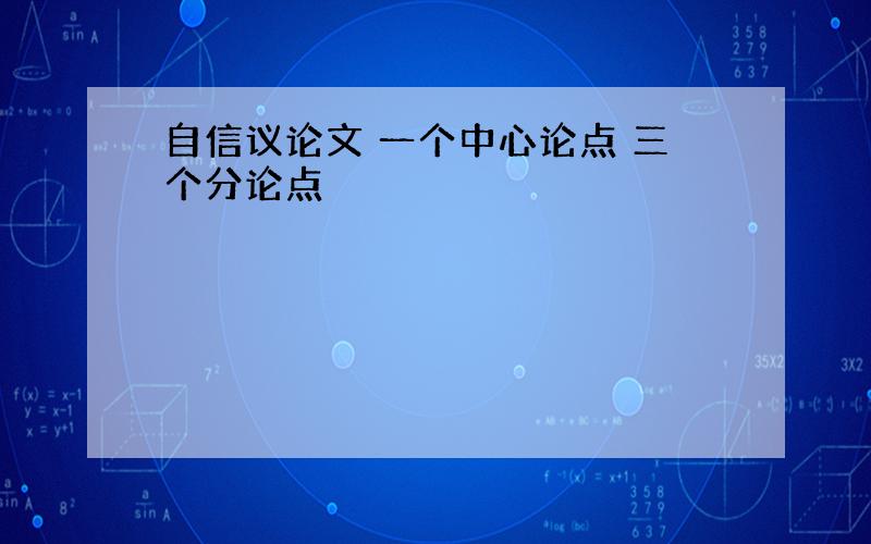 自信议论文 一个中心论点 三个分论点