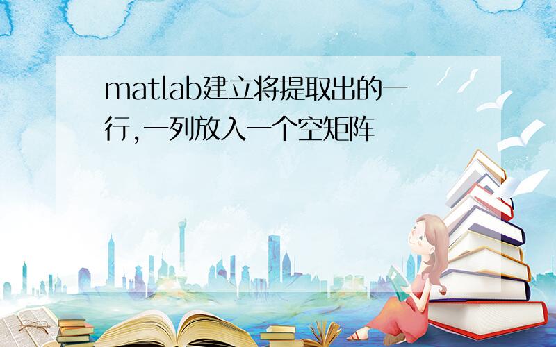 matlab建立将提取出的一行,一列放入一个空矩阵