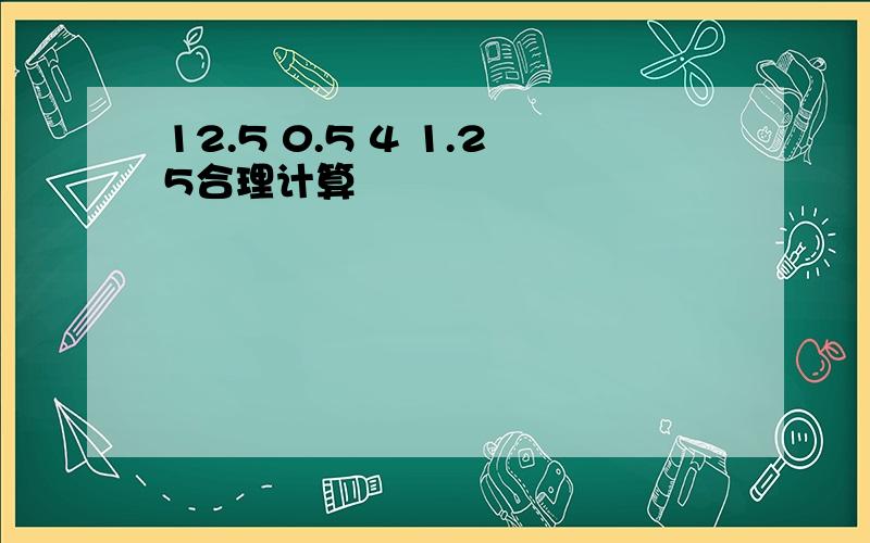 12.5 0.5 4 1.25合理计算