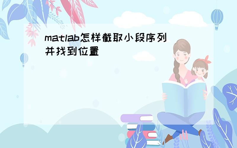 matlab怎样截取小段序列并找到位置