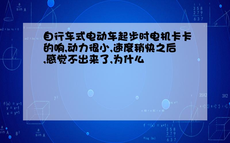 自行车式电动车起步时电机卡卡的响,动力很小,速度稍快之后,感觉不出来了,为什么