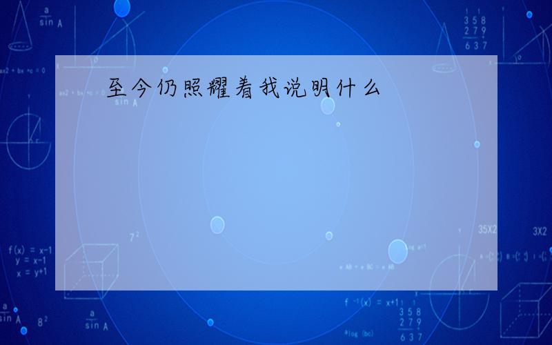 至今仍照耀着我说明什么