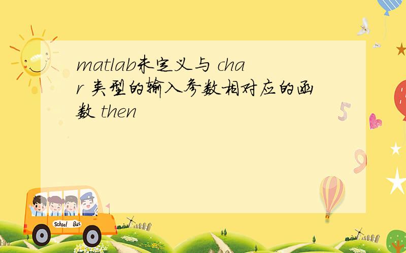 matlab未定义与 char 类型的输入参数相对应的函数 then