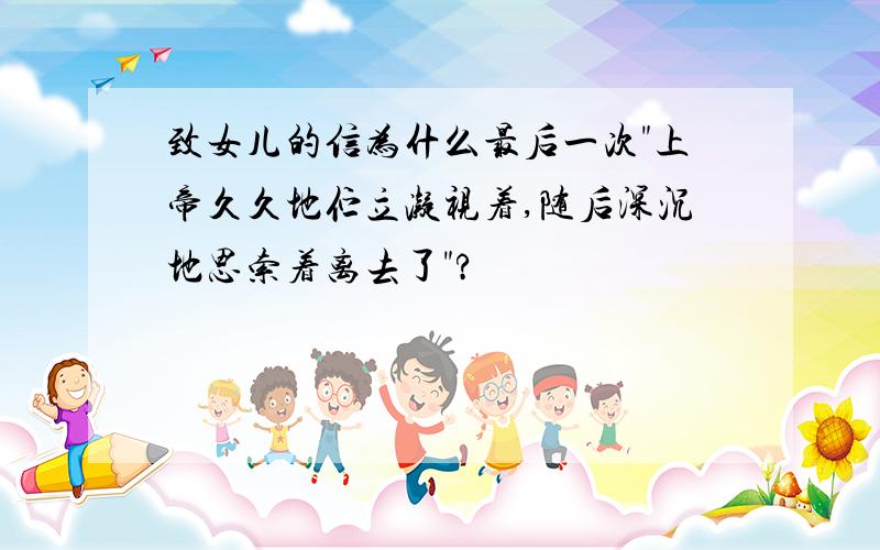 致女儿的信为什么最后一次"上帝久久地伫立凝视着,随后深沉地思索着离去了"?