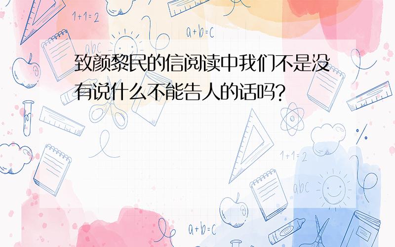 致颜黎民的信阅读中我们不是没有说什么不能告人的话吗?