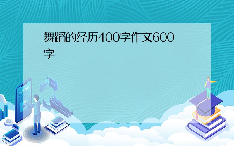 舞蹈的经历400字作文600字