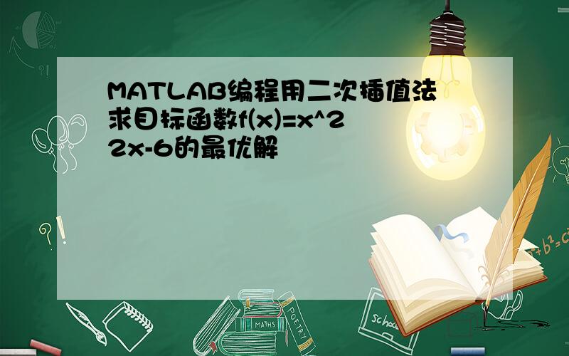 MATLAB编程用二次插值法求目标函数f(x)=x^2 2x-6的最优解