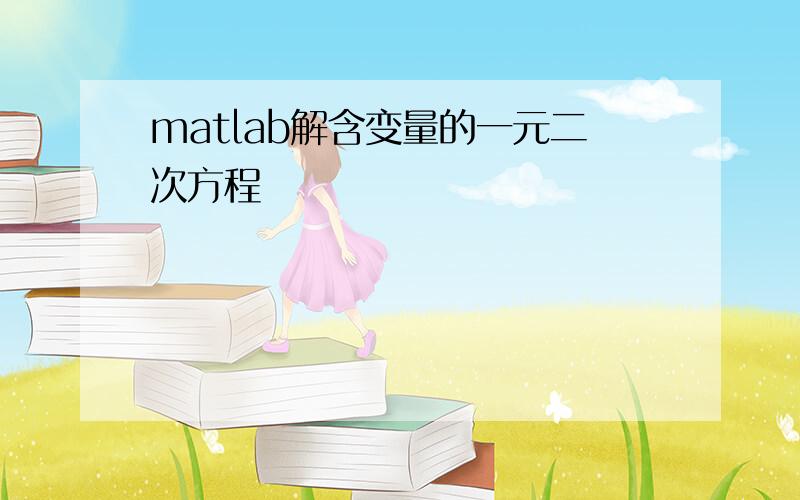 matlab解含变量的一元二次方程