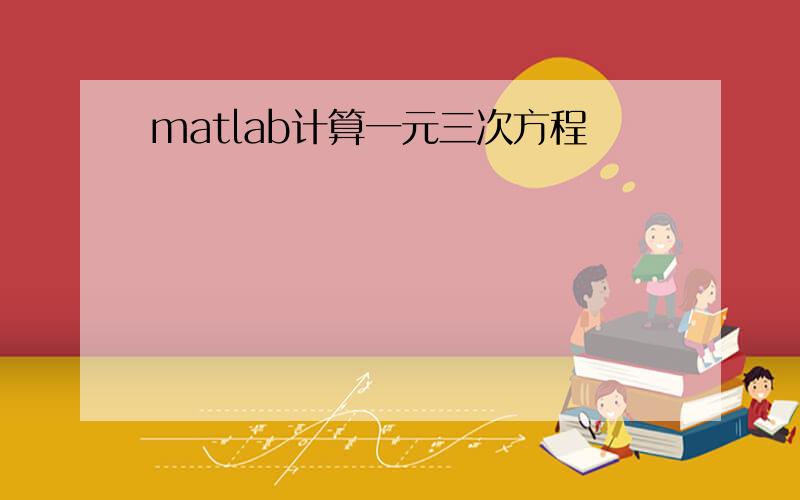 matlab计算一元三次方程