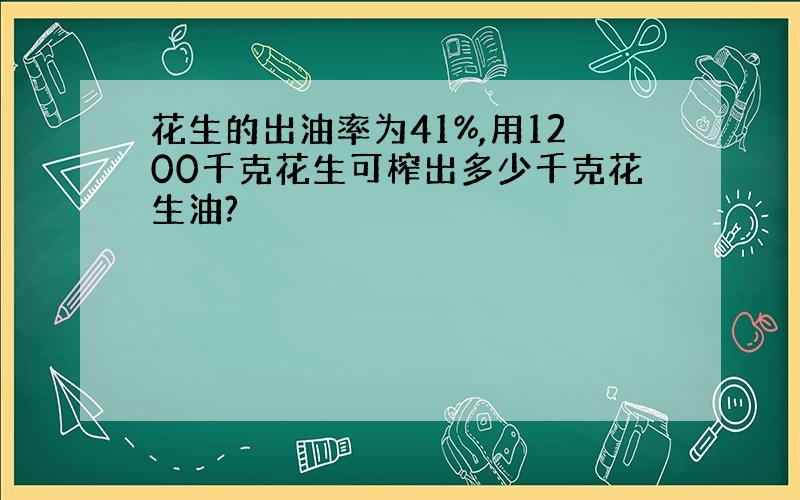 花生的出油率为41%,用1200千克花生可榨出多少千克花生油?