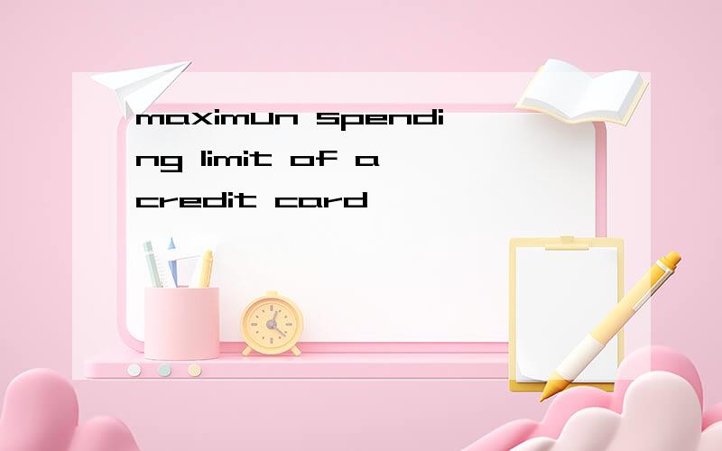 maximun spending limit of a credit card