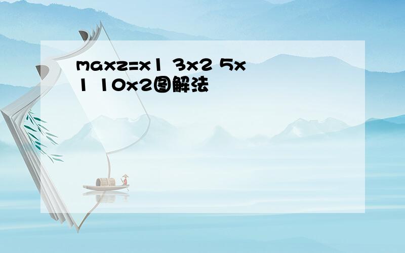 maxz=x1 3x2 5x1 10x2图解法