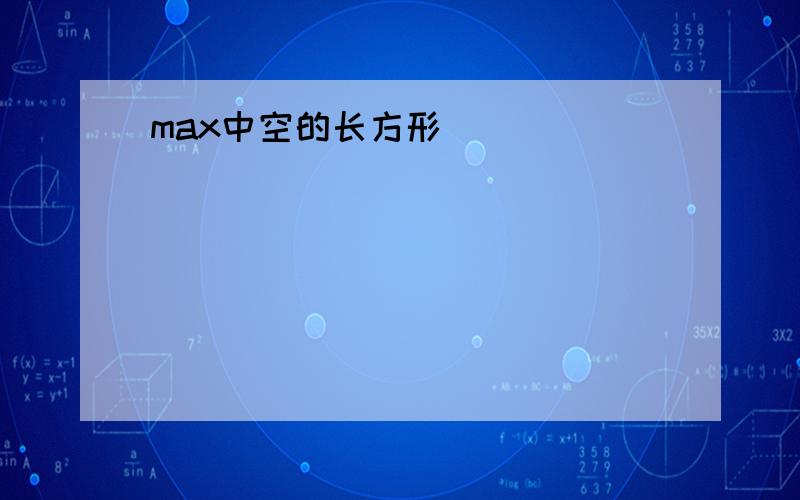 max中空的长方形